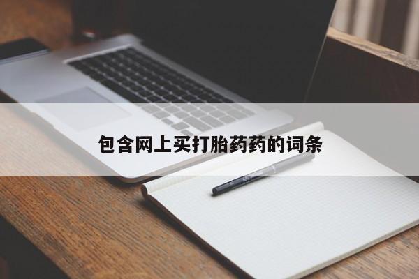 打胎药私人店联系方式包含网上买打胎药药的词条