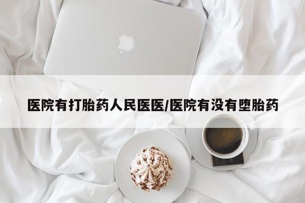 打胎药私人店联系方式医院有打胎药人民医医/医院有没有堕胎药
