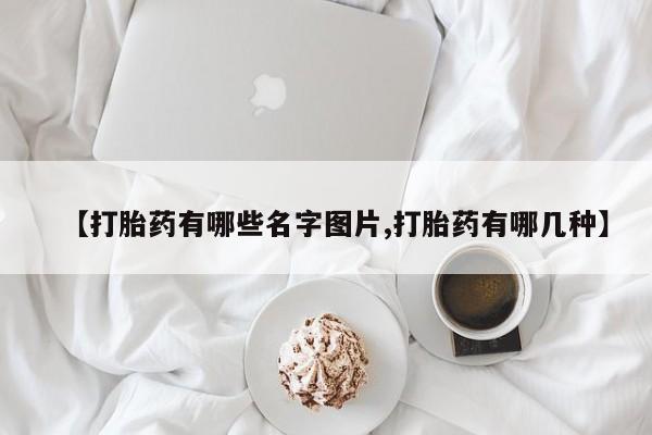 打胎药私人店联系方式【打胎药有哪些名字图片,打胎药有哪几种】