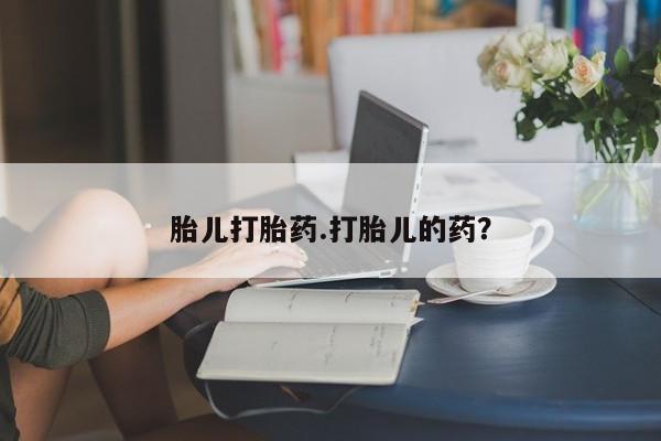打胎药私人店联系方式胎儿打胎药.打胎儿的药？